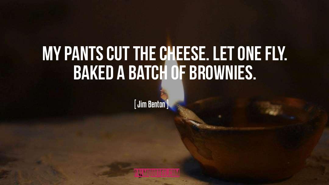 Jim Benton Quotes: My pants cut the cheese.