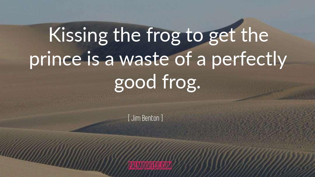 Jim Benton Quotes: Kissing the frog to get