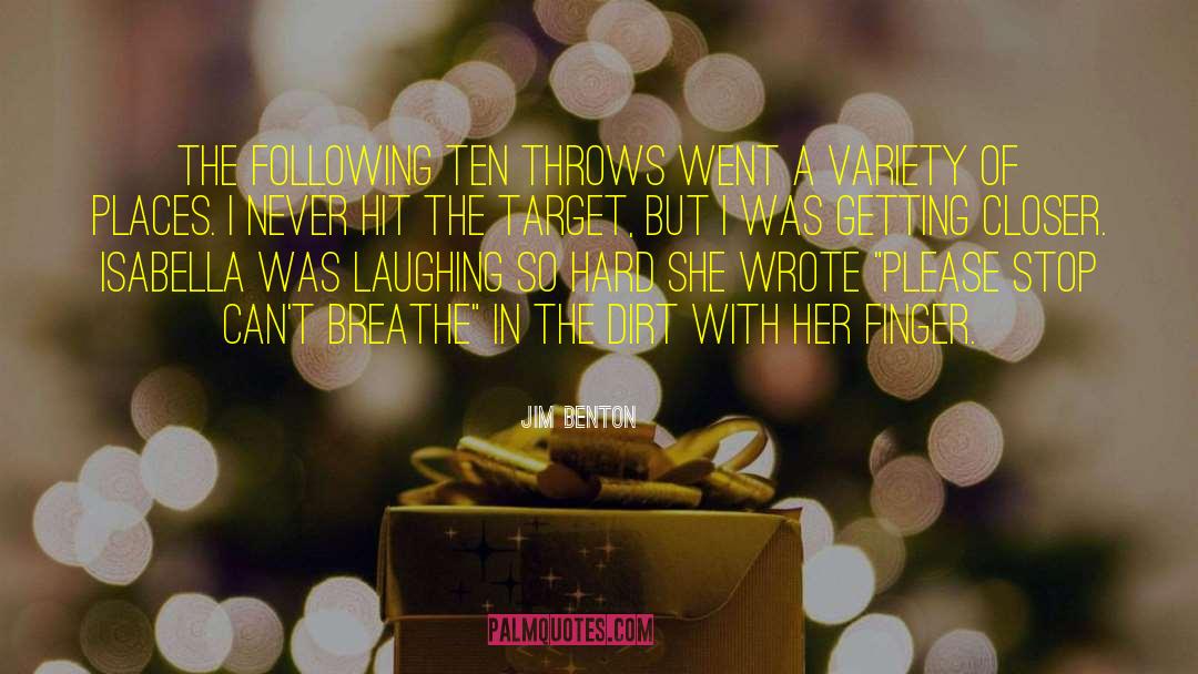 Jim Benton Quotes: The following ten throws went