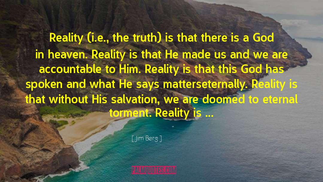 Jim Berg Quotes: Reality (i.e., the truth) is