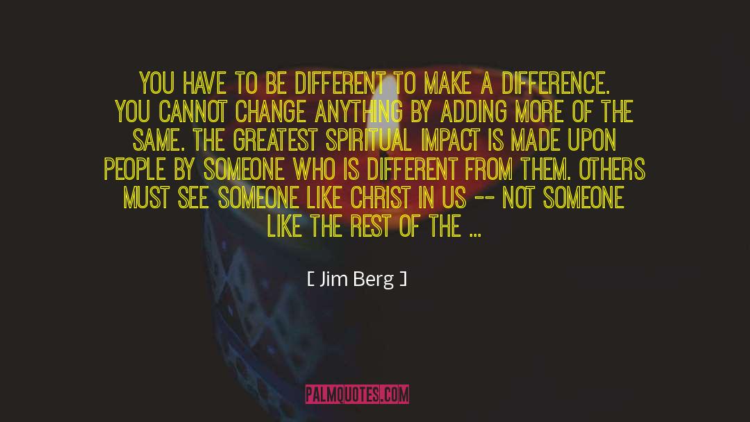 Jim Berg Quotes: You have to be different