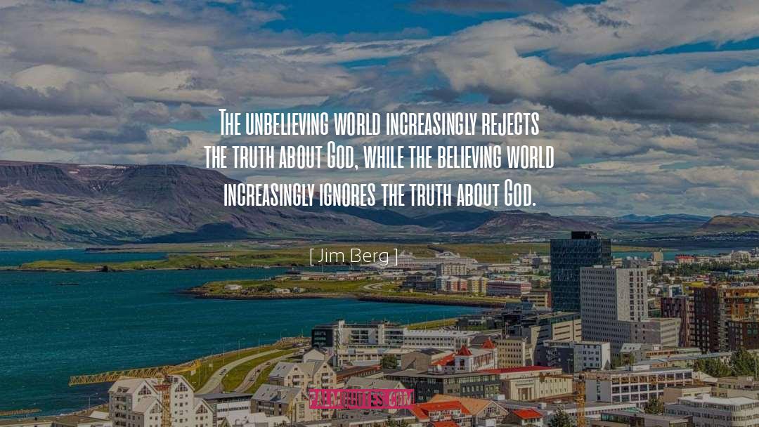 Jim Berg Quotes: The unbelieving world increasingly rejects