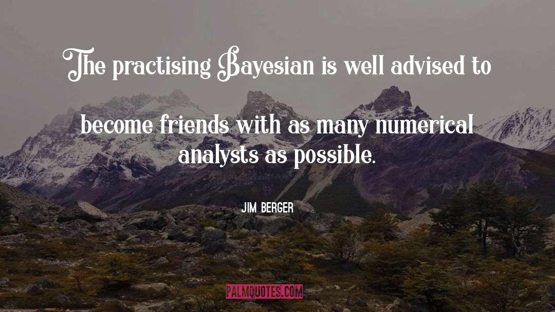 Jim Berger Quotes: The practising Bayesian is well