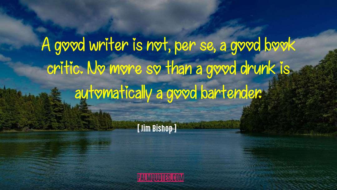 Jim Bishop Quotes: A good writer is not,