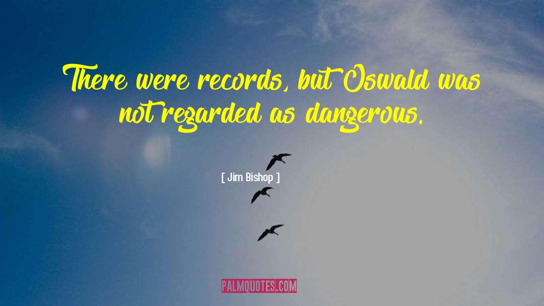 Jim Bishop Quotes: There were records, but Oswald