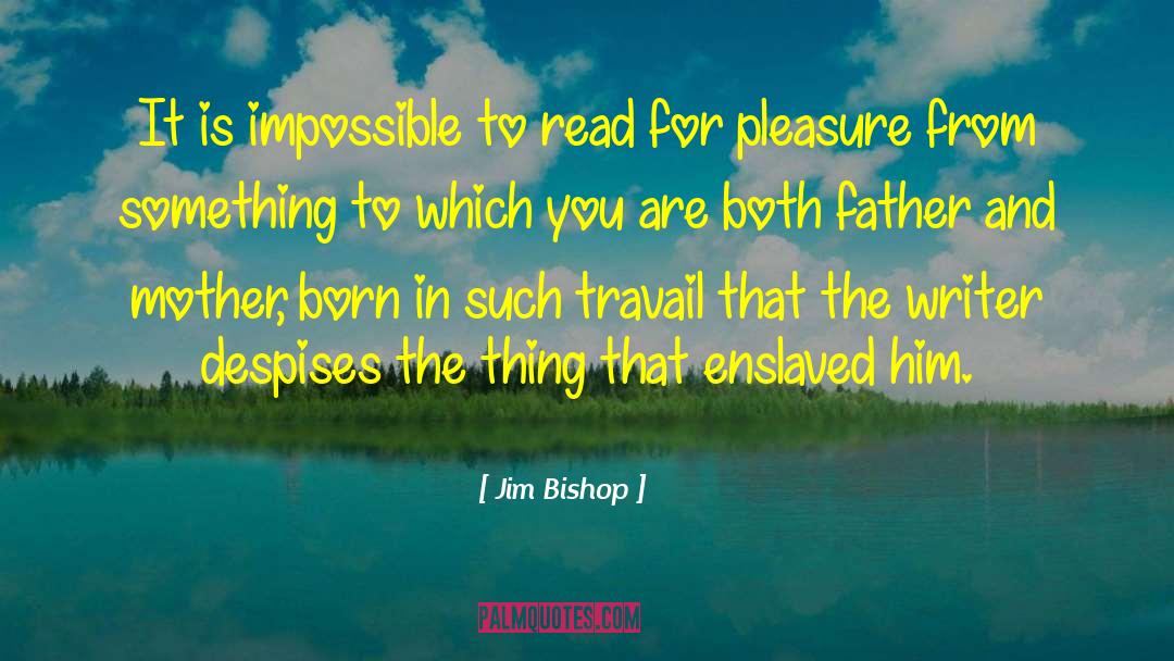 Jim Bishop Quotes: It is impossible to read