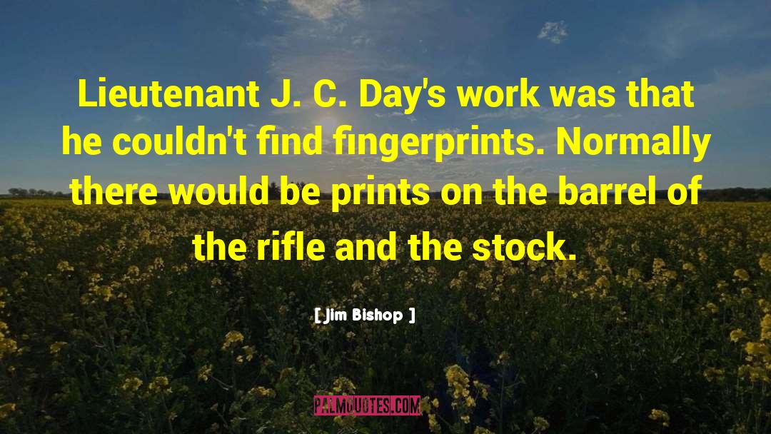 Jim Bishop Quotes: Lieutenant J. C. Day's work