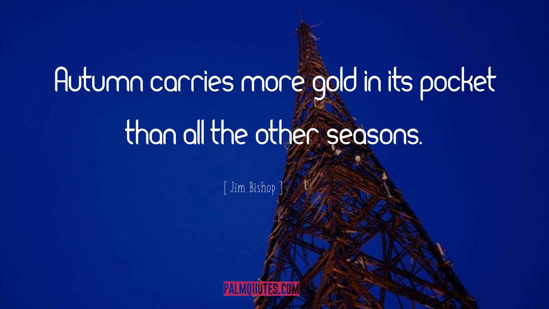 Jim Bishop Quotes: Autumn carries more gold in