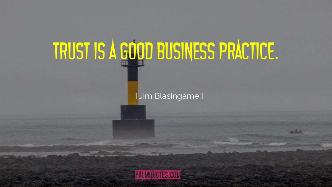 Jim Blasingame Quotes: Trust is a good business