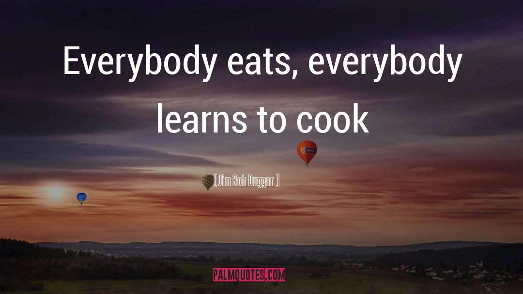 Jim Bob Duggar Quotes: Everybody eats, everybody learns to
