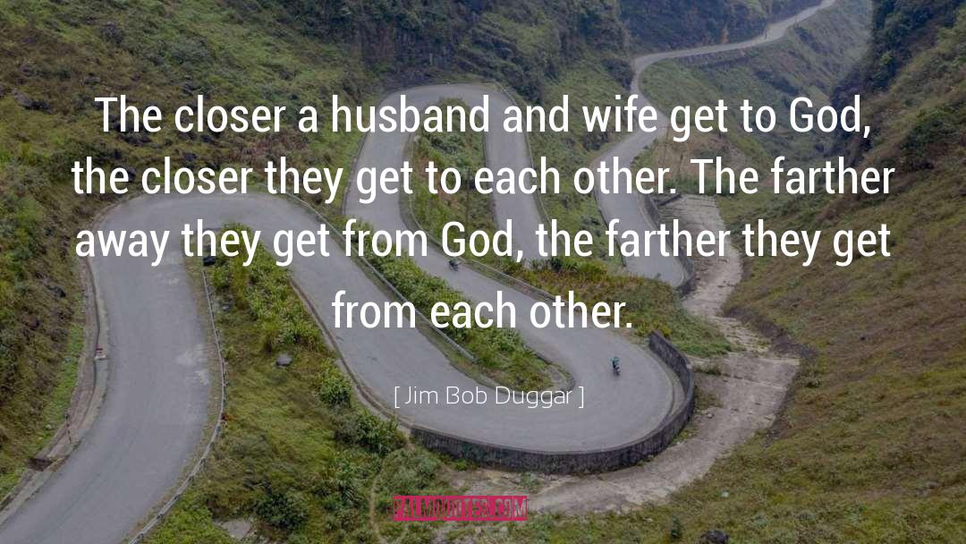 Jim Bob Duggar Quotes: The closer a husband and
