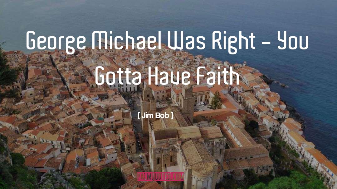 Jim Bob Quotes: George Michael Was Right -