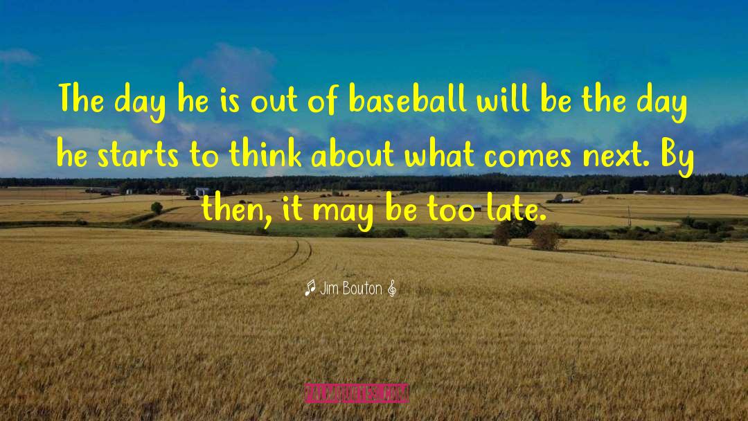 Jim Bouton Quotes: The day he is out