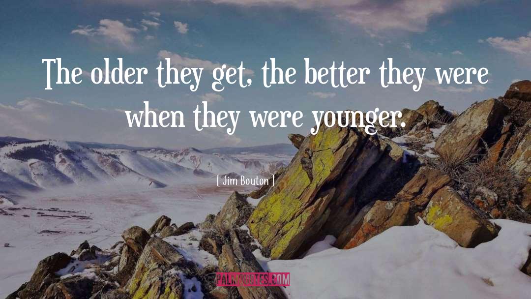 Jim Bouton Quotes: The older they get, the