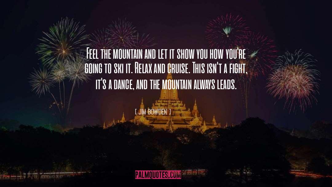 Jim Bowden Quotes: Feel the mountain and let
