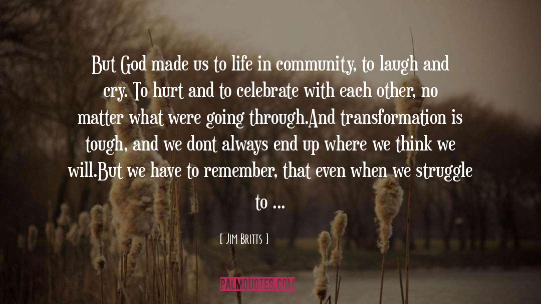 Jim Britts Quotes: But God made us to