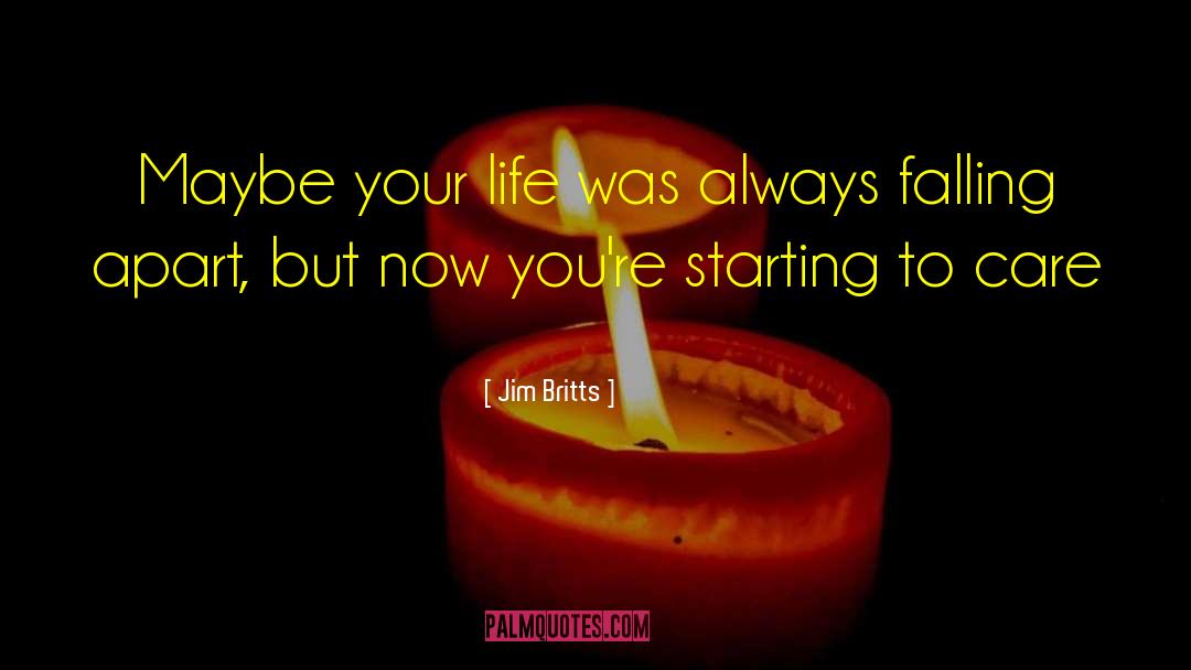 Jim Britts Quotes: Maybe your life was always