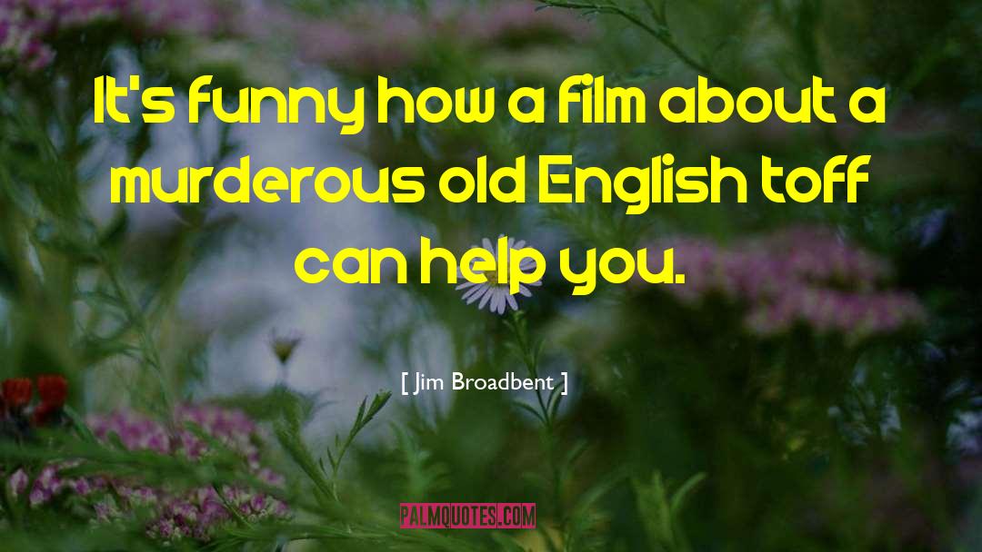 Jim Broadbent Quotes: It's funny how a film