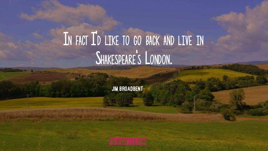 Jim Broadbent Quotes: In fact I'd like to