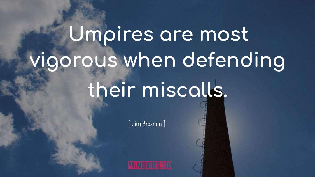 Jim Brosnan Quotes: Umpires are most vigorous when