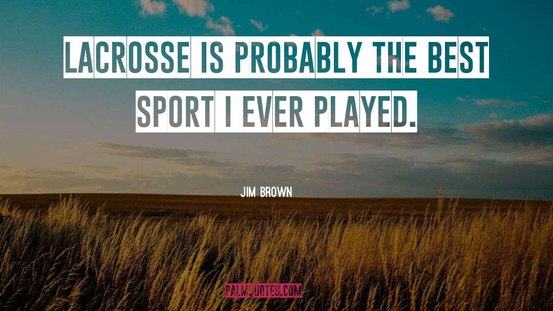 Jim Brown Quotes: Lacrosse is probably the best