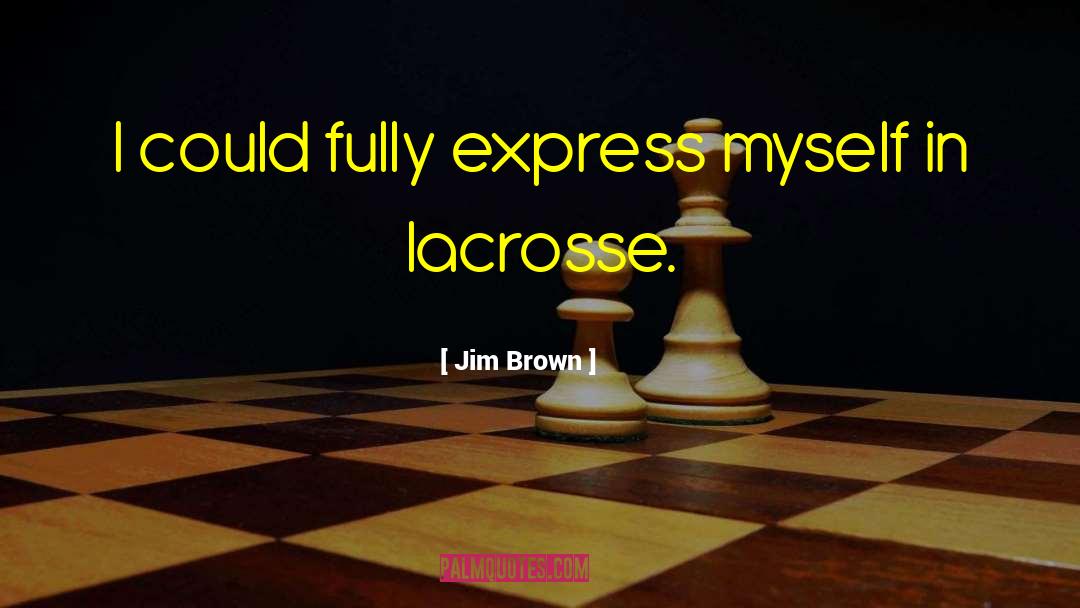 Jim Brown Quotes: I could fully express myself