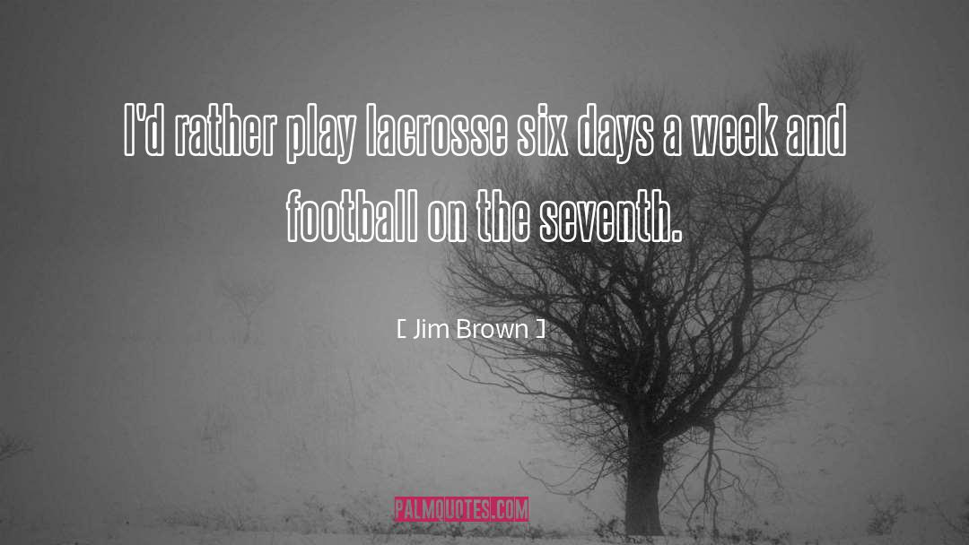 Jim Brown Quotes: I'd rather play lacrosse six