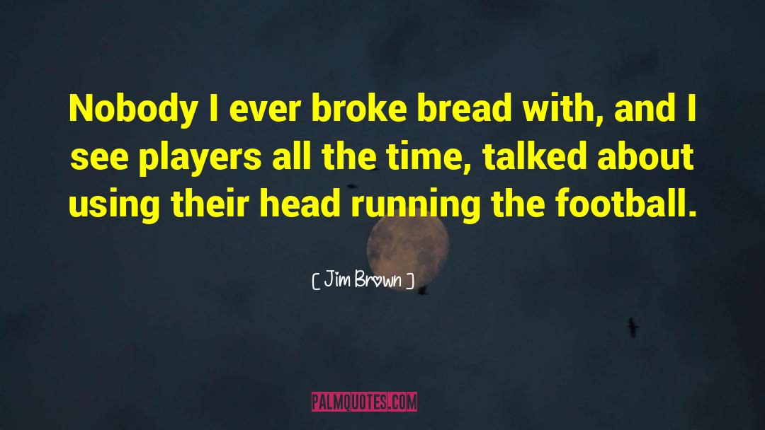 Jim Brown Quotes: Nobody I ever broke bread