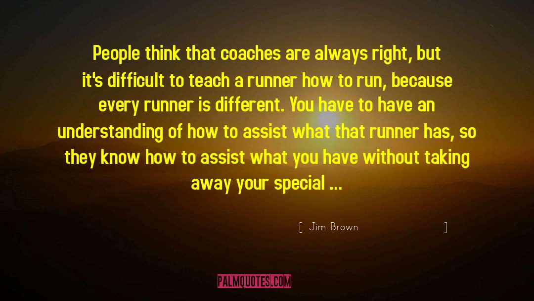 Jim Brown Quotes: People think that coaches are