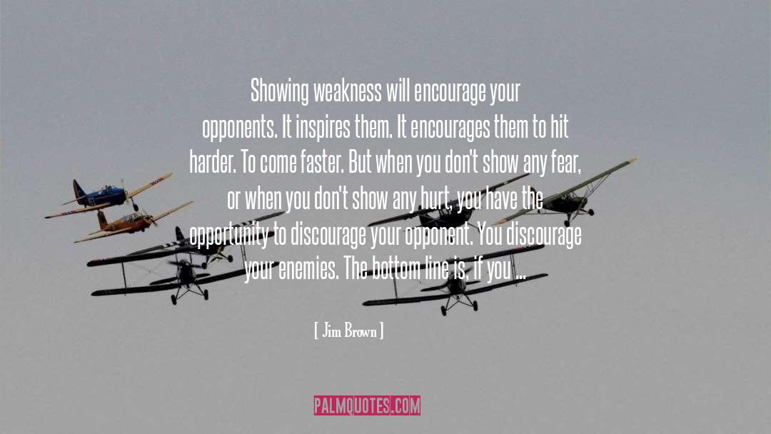 Jim Brown Quotes: Showing weakness will encourage your