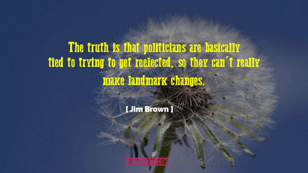 Jim Brown Quotes: The truth is that politicians
