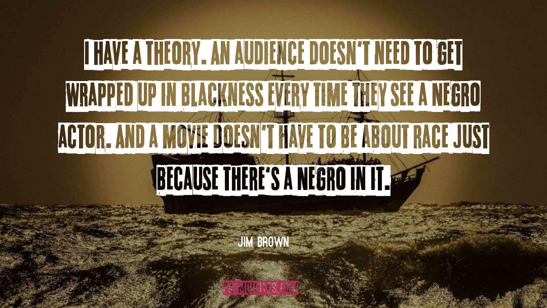 Jim Brown Quotes: I have a theory. An
