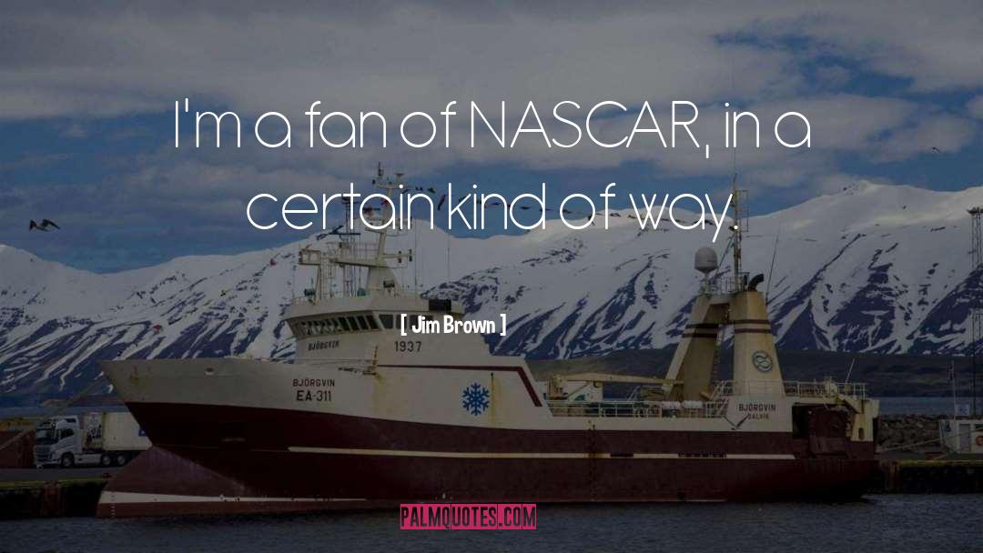 Jim Brown Quotes: I'm a fan of NASCAR,