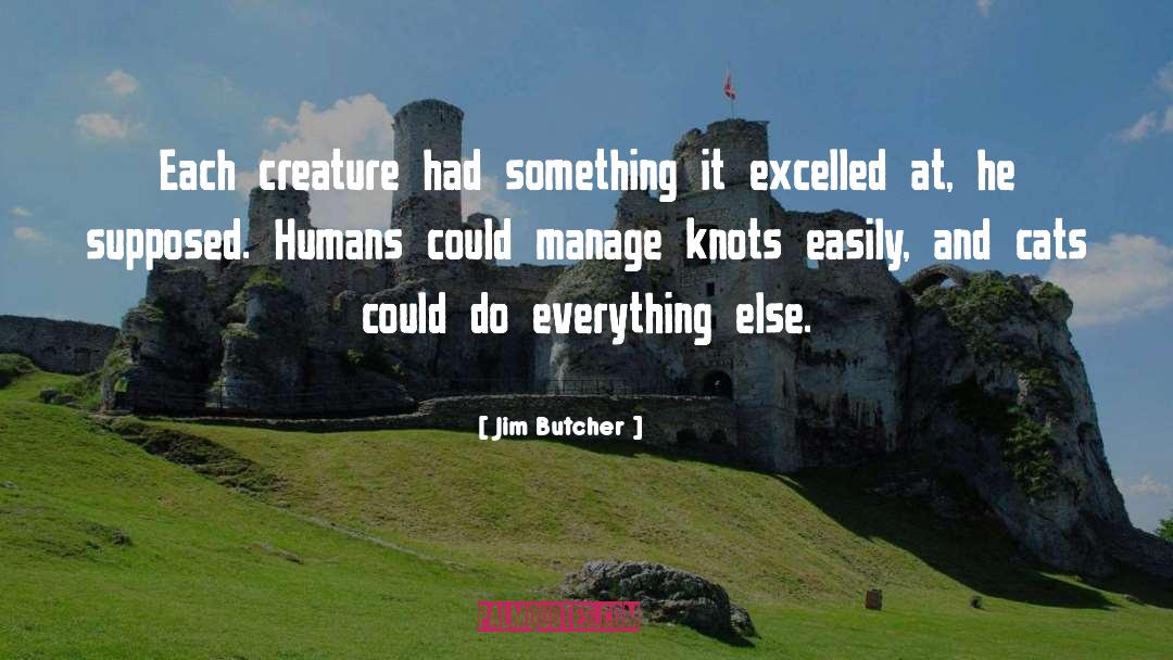 Jim Butcher Quotes: Each creature had something it