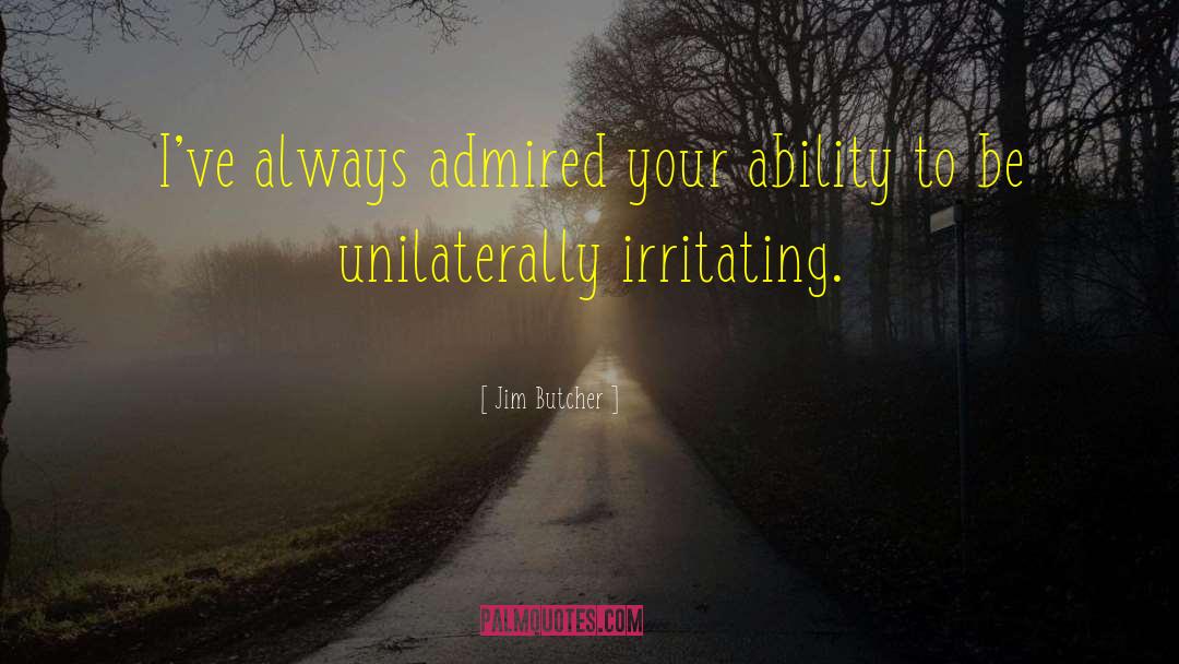 Jim Butcher Quotes: I've always admired your ability