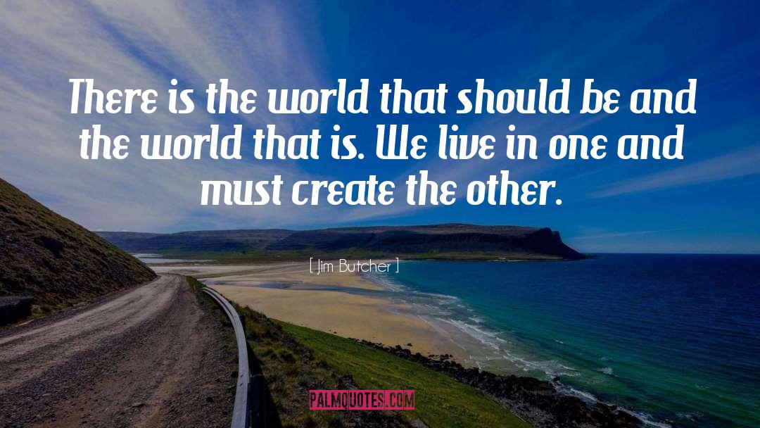 Jim Butcher Quotes: There is the world that