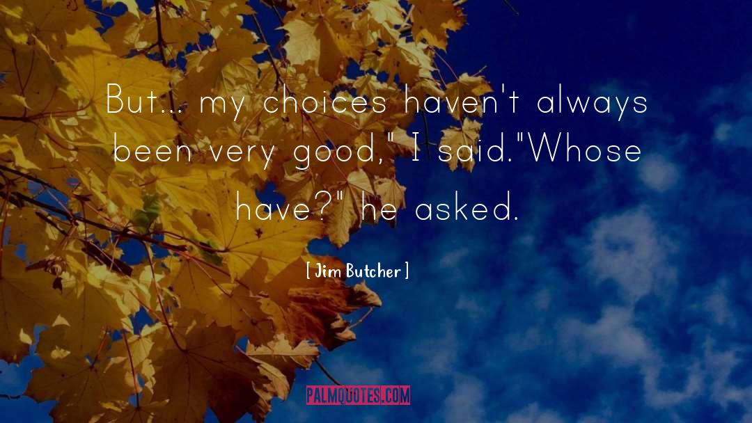 Jim Butcher Quotes: But... my choices haven't always