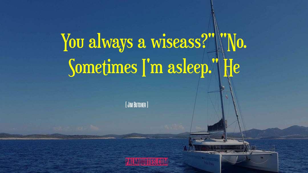 Jim Butcher Quotes: You always a wiseass?