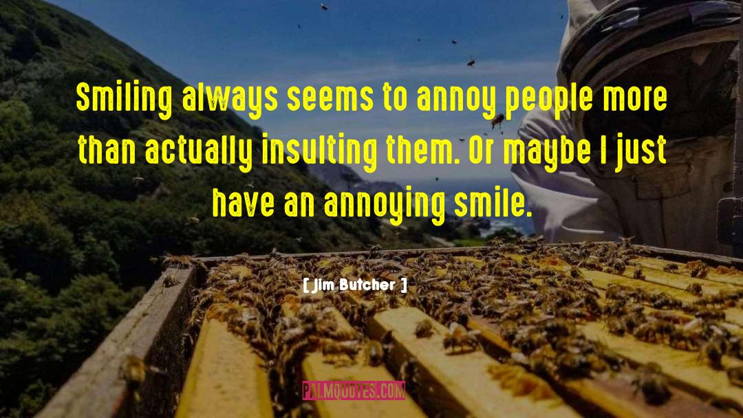 Jim Butcher Quotes: Smiling always seems to annoy
