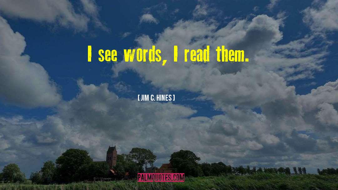 Jim C. Hines Quotes: I see words, I read