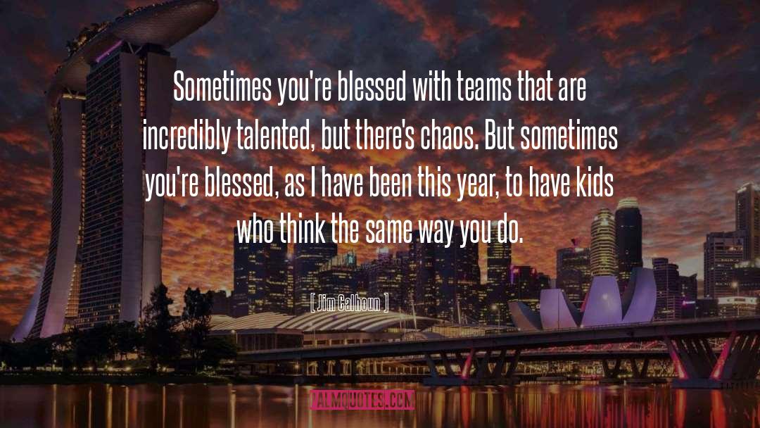 Jim Calhoun Quotes: Sometimes you're blessed with teams