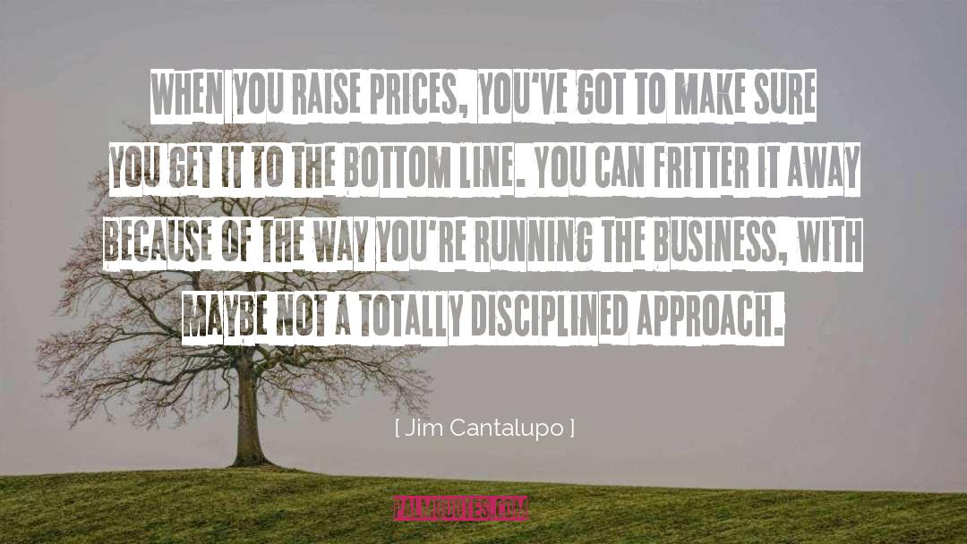 Jim Cantalupo Quotes: When you raise prices, you've