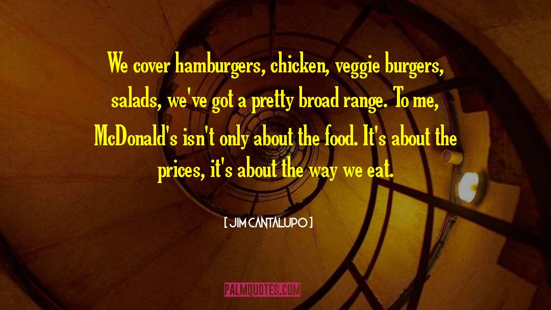 Jim Cantalupo Quotes: We cover hamburgers, chicken, veggie