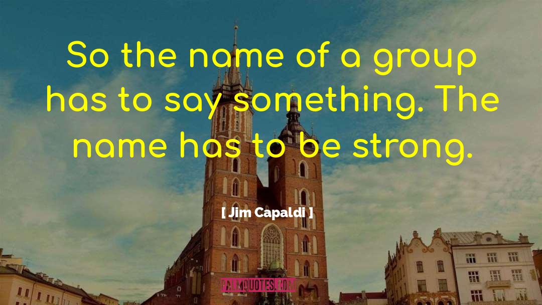 Jim Capaldi Quotes: So the name of a