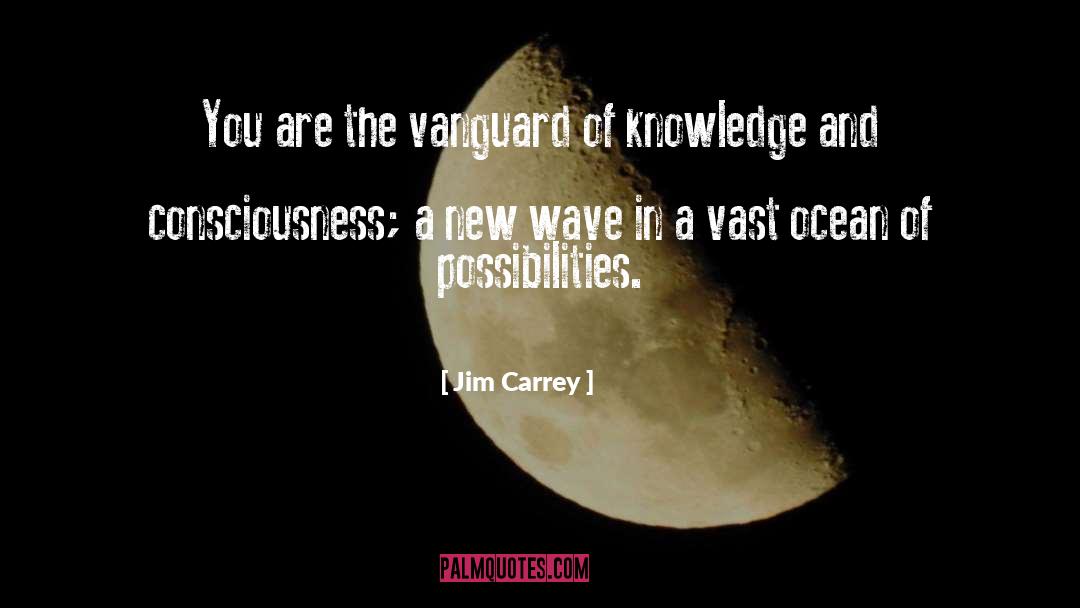 Jim Carrey Quotes: You are the vanguard of