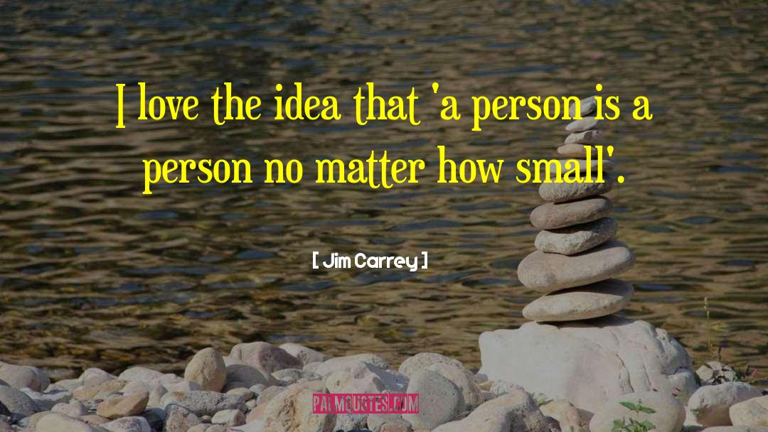 Jim Carrey Quotes: I love the idea that