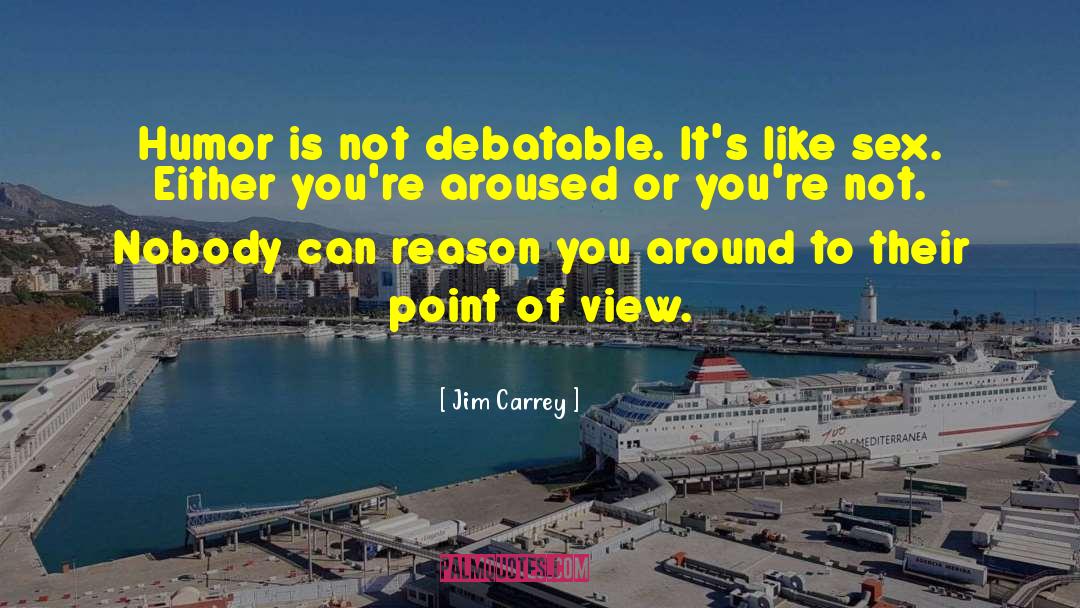 Jim Carrey Quotes: Humor is not debatable. It's