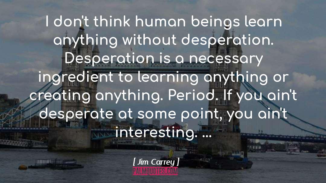 Jim Carrey Quotes: I don't think human beings