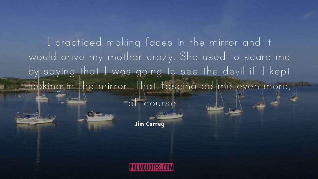 Jim Carrey Quotes: I practiced making faces in