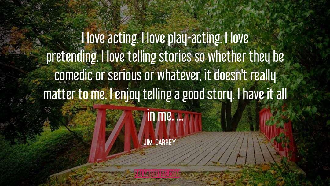 Jim Carrey Quotes: I love acting. I love